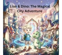 Lian & Dino: The Magical City Adventure: A Children’s Story About Creative Thinking and Problem Solving