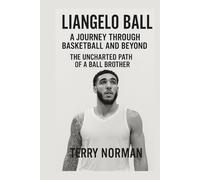 LiAngelo Ball: A Journey Through Basketball and Beyond: The Uncharted Path of a Ball Brother