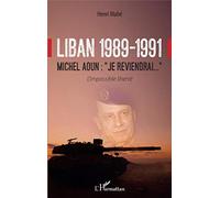 Liban 1989-1991: Michel Aoun : Je reviendrai..." L'impossible liberté"
