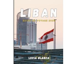 LIBAN GUIDE DE VOYAGE 2026: Un guide complet sur l'histoire intemporelle du Liban, sa beauté pittoresque et sa cuisine dynamique