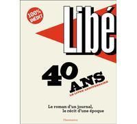 Libé - 40 ans Le roman d'un journal, le récit d'une époque - Collectif - Flammarion - broché - Récit