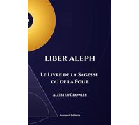 Liber Aleph: Le Livre de la Sagesse ou de la Folie (Traduit)