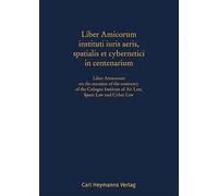 Liber Amicorum instituti iuris aeris, spatialis et cybernetici in centenarium: Festschrift 100 Jahre Institut für Luftrecht, Weltraumrecht und Cyberrecht