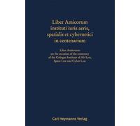 Liber Amicorum instituti iuris aeris, spatialis et cybernetici in centenarium: Festschrift 100 Jahre Institut für Luftrecht, Weltraumrecht und Cyberrecht