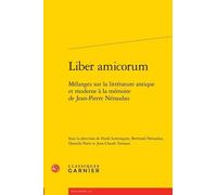 Liber Amicorum - Mélanges Sur La Littérature Antique Et Moderne À La Mémoire De Jean-Pierre Néraudau