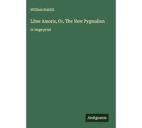 Liber Amoris, Or, The New Pygmalion: in large print