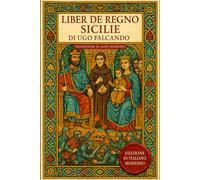 Liber de Regno Sicilie: Edizione Integrale in Italiano Moderno, con l'Epistola a Pietro di Palermo, Analisi Storica e Commento Critico
