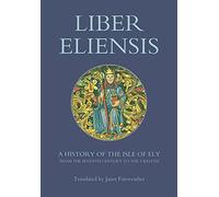 Liber Eliensis: A History Of The Isle Of Ely From The Seventh To The Twelfth Century
