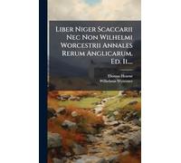 Liber Niger Scaccarii Nec Non Wilhelmi Worcestrii Annales Rerum Anglicarum. Ed. Ii....