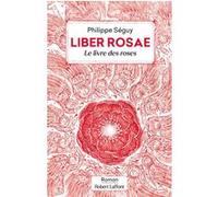 Philippe Séguy – Liber Rosae : Le Livre des roses – Roman – Broché – Éditions Robert Laffont