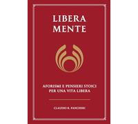 Libera Mente: Aforismi e pensieri stoici per una vita libera
