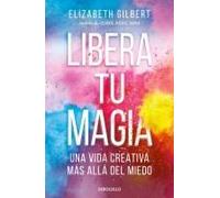 Libera Tu Magia: Una Vida Creativa Más Allá Del Miedo / Big Magic: Creative Living Beyond Fear
