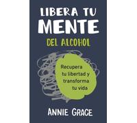 Libera tu mente: Recupera tu libertad y transforma tu vida