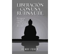 Liberación con una rutina útil: Recupera claridad, equilibrio y control en tu día a día