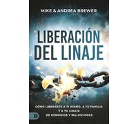 Liberación Del Linaje: Cómo Liberarte A Ti Mismo, A Tu Familia Y A Tu Linaje de Demonios Y Maldiciones (Bloodline Deliverance)