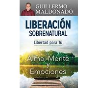 Liberacion sobrenatural / Supernatural Deliverance: Libertad para Tu alma, mente y emociones / Freedom for Your Soul Mind and Emotions