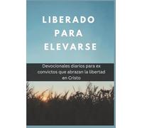 Liberado para Elevarse: Devocionales diarios para ex convictos que abrazan la libertad en Cristo
