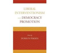 Liberal Interventionism and Democracy Promotion Edited by Dursun Peksen (Auteur)