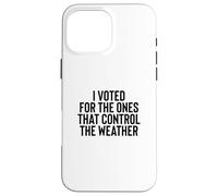 Liberal Meme I Voted for The Ones That Control The Weather Coque pour iPhone 16 Pro Max
