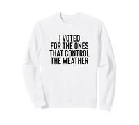Liberal Meme I Voted for The Ones That Control The Weather Sweatshirt