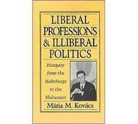 Liberal Professions and Illiberal Politics Hungary from the Habsburgs to the Holocaust by Maria M. Kovacs Maria M. Kovacs (Auteur)