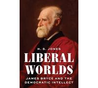 Liberal Worlds: James Bryce and the Democratic Intellect