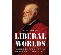 Liberal Worlds James Bryce and the Democratic Intellect - H S. Jones - Princeton University Press - ebook (ePub) - Livre