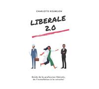 Libérale 2.0: Guide de la profession libérale, de l'installation à la retraite!