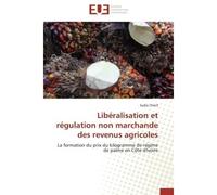 Libéralisation et régulation non marchande des revenus agricoles La formation du prix du kilogramme de régime de palme en Côte d'Ivoire - Sadia Chérif - Universitaires Europeennes - broché - Etude