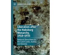 Liberalism after the Habsburg Monarchy, 1918-1935: National Liberal Heirs in the Czech Lands, Austria, and Slovenia