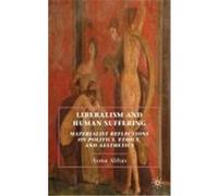 Liberalism and Human Suffering: Materialist Reflections on Politics, Ethics, and Aesthetics Abbas, Asma (Auteur)