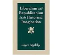 Liberalism and Republicanism in the Historical Imagination Joyce Appleby (Auteur)