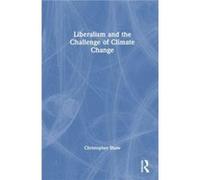 Liberalism and the Challenge of Climate Change by Shaw & Christopher Environmental Change Institute & University of Oxford University of Sussex & UK Shaw Christopher Environmental Change Institute Uni