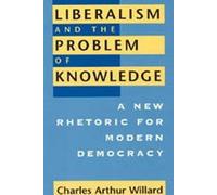 Liberalism And The Problem Of Knowledge: A New Rhetoric For Modern Democracy (New Practices Of Inquiry)