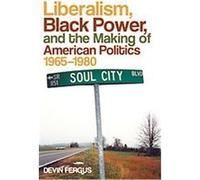 Liberalism, Black Power, and the Making of American Politics, 1965-1980, Politics and Culture in the Twentieth-Century South Devin Fergus (Auteur)