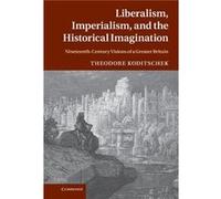 Liberalism Imperialism and the Historical Imagination - Koditschek Theodore University of Missouri Columbia - Cambridge University Press - Livre en Anglai Koditschek Theodore University of Missouri Co