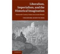 Liberalism Imperialism and the Historical Imagination - Koditschek Theodore University of Missouri Columbia - Cambridge University Press - Livre en Anglai Koditschek Theodore University of Missouri Co