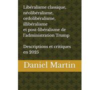 Libéralisme classique, néolibéralisme, ordolibéralisme, illibéralisme et post-libéralisme de l’administration Trump: Descriptions et critiques en 2025