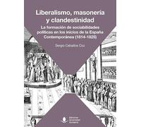 Liberalismo, masonería y clandestinidad. La formación de sociabilidades políticas en los inicios de la España Contemporánea (1814-1825)