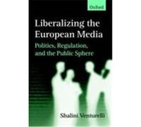 Liberalizing the European Media Shalini Venturelli (Auteur)