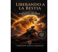 Liberando A La Bestia: El Plan Para La Conquista Mundial: El Plan Para La Conquista Mundial