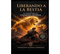 Liberando A La Bestia: El Plan Para La Conquista Mundial: El Plan Para La Conquista Mundial