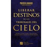Liberar Destinos de Los Tribunales Del Cielo: Decretos Contra Maldiciones, Conjuros, Hechizos, Fracasos Y Demonios Suicidas
