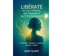 Libérate de las 5 Heridas que Bloquean tu Autenticidad: Humillación, abandono, injusticia, rechazo, traición