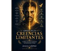 Libérate de tus Creencias Limitantes: Un libro-curso para transformar las historias que te frenan