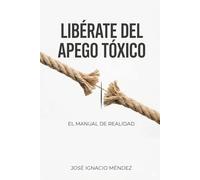 Libérate del Apego Tóxico: el Manual técnico de la realidad