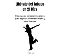 Libérate del tabaco en 21 días: Una guía de compromiso diario para dejar de fumar sin miedo y para siempre