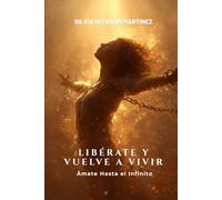 Libérate y Vuelve a Vivir: Ámate Hasta el Infinito