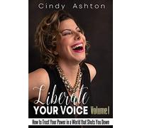 Liberate Your Voice, Volume 1: How To Trust Your Power In A World That Shuts You Down