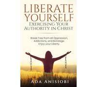 Liberate Yourself: Exercising Your Authority in Christ.: Break Free from all Oppression, Addictions, and Bondage. Enjoy your Liberty.